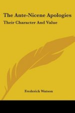 The Ante-Nicene Apologies: Their Character And Value