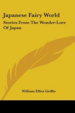 Japanese Fairy World: Stories From The Wonder-Lore Of Japan