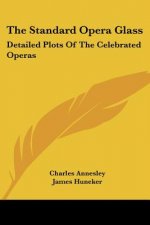 The Standard Opera Glass: Detailed Plots Of The Celebrated Operas