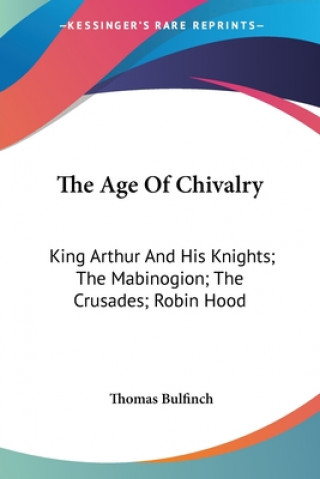 The Age Of Chivalry: King Arthur And His Knights; The Mabinogion; The Crusades; Robin Hood