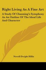 Right Living As A Fine Art: A Study Of Channing's Symphony As An Outline Of The Ideal Life And Character