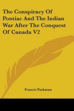 Conspiracy Of Pontiac And The Indian War After The Conquest Of Canada V2