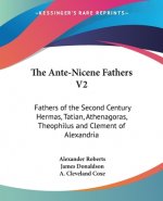 The Ante-Nicene Fathers V2: Fathers Of The Second Century Hermas, Tatian, Athenagoras, Theophilus And Clement Of Alexandria