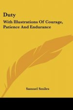 Duty: With Illustrations Of Courage, Patience And Endurance