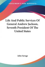 Life And Public Services Of General Andrew Jackson, Seventh President Of The United States