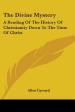 The Divine Mystery: A Reading Of The History Of Christianity Down To The Time Of Christ