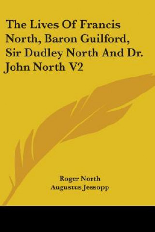 The Lives Of Francis North, Baron Guilford, Sir Dudley North And Dr. John North V2