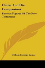 Christ And His Companions: Famous Figures Of The New Testament