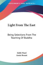 Light From The East: Being Selections From The Teaching Of Buddha