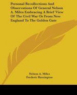 Personal Recollections And Observations Of General Nelson A. Miles Embracing A Brief View Of The Civil War Or From New England To The Golden Gate