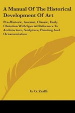 A Manual Of The Historical Development Of Art: Pre-Historic, Ancient, Classic, Early Christian With Special Reference To Architecture, Sculpture, Pain
