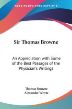 Sir Thomas Browne: An Appreciation With Some Of The Best Passages Of The Physician's Writings