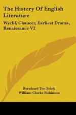 The History Of English Literature: Wyclif, Chaucer, Earliest Drama, Renaissance V2