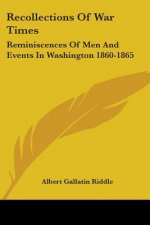 Recollections Of War Times: Reminiscences Of Men And Events In Washington 1860-1865