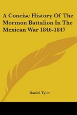 A Concise History Of The Mormon Battalion In The Mexican War 1846-1847