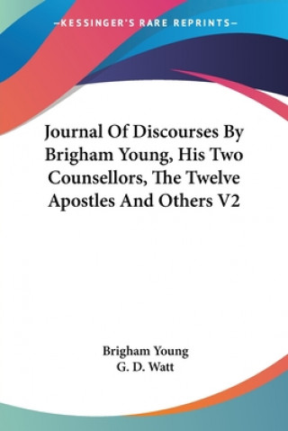 Journal Of Discourses By Brigham Young, His Two Counsellors, The Twelve Apostles And Others V2