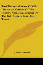 Two Thousand Years Of Gild Life Or An Outline Of The History And Development Of The Gild System From Early Times