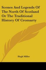 Scenes And Legends Of The North Of Scotland Or The Traditional History Of Cromarty