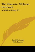 The Character Of Jesus Portrayed: A Biblical Essay V2