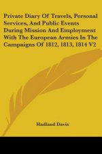 Private Diary Of Travels, Personal Services, And Public Events During Mission And Employment With The European Armies In The Campaigns Of 1812, 1813,