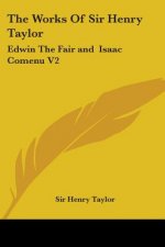 The Works Of Sir Henry Taylor: Edwin The Fair and  Isaac Comenu V2