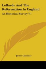 Lollardy And The Reformation In England: An Historical Survey V1