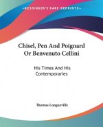 Chisel, Pen And Poignard Or Benvenuto Cellini: His Times And His Contemporaries