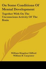 On Some Conditions Of Mental Development: Together With On The Unconscious Activity Of The Brain