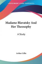 Madame Blavatsky And Her Theosophy: A Study