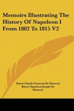 Memoirs Illustrating The History Of Napoleon I From 1802 To 1815 V2