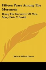 Fifteen Years Among The Mormons: Being The Narrative Of Mrs. Mary Ettie V. Smith