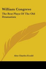 William Congreve: The Best Plays Of The Old Dramatists