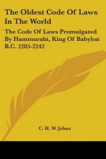 The Oldest Code Of Laws In The World: The Code Of Laws Promulgated By Hammurabi, King Of Babylon B.C. 2285-2242