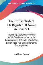 The British Trident Or Register Of Naval Actions V3: Including Authentic Accounts Of All The Most Remarkable Engagements At Sea In Which The British F