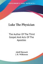Luke The Physician: The Author Of The Third Gospel And Acts Of The Apostles