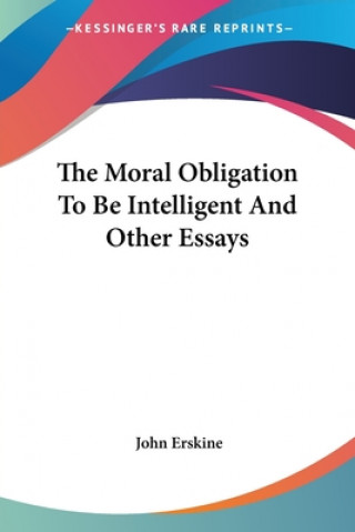 The Moral Obligation To Be Intelligent And Other Essays