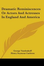 Dramatic Reminiscences Or Actors And Actresses In England And America