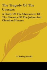 The Tragedy Of The Caesars: A Study Of The Characters Of The Caesars Of The Julian And Claudian Houses