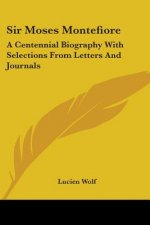 Sir Moses Montefiore: A Centennial Biography With Selections From Letters And Journals