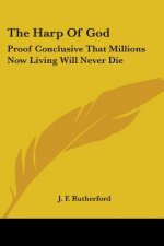 The Harp Of God: Proof Conclusive That Millions Now Living Will Never Die