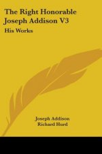 The Right Honorable Joseph Addison V3: His Works