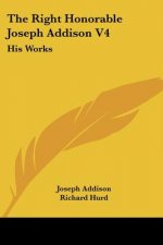 The Right Honorable Joseph Addison V4: His Works