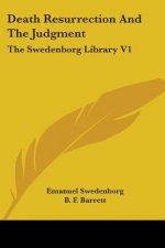 Death Resurrection And The Judgment: The Swedenborg Library V1