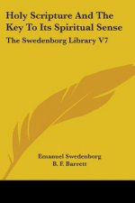 Holy Scripture And The Key To Its Spiritual Sense: The Swedenborg Library V7