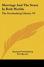 Marriage And The Sexes In Both Worlds: The Swedenborg Library V9