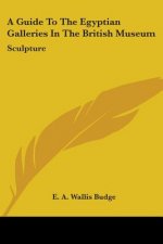 A Guide To The Egyptian Galleries In The British Museum: Sculpture