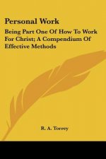 Personal Work: Being Part One Of How To Work For Christ; A Compendium Of Effective Methods