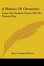 A History Of Chemistry: From The Earliest Times Till The Present Day