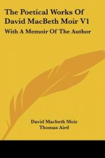 The Poetical Works Of David MacBeth Moir V1: With A Memoir Of The Author