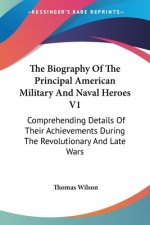 The Biography Of The Principal American Military And Naval Heroes V1: Comprehending Details Of Their Achievements During The Revolutionary And Late Wa